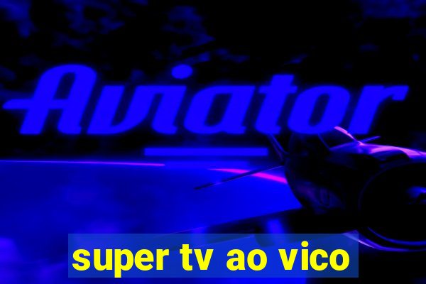 super tv ao vico